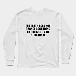 The truth does not change according to our ability to stomach it Long Sleeve T-Shirt